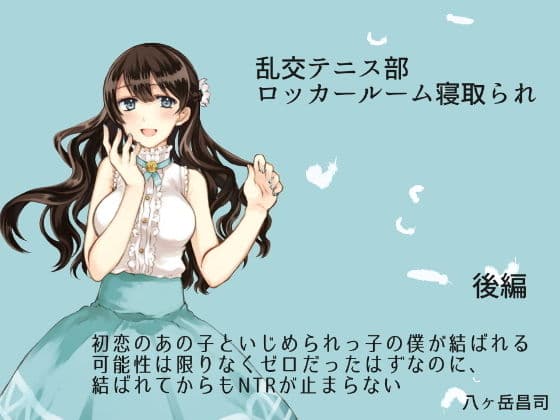 乱交テニス部ロッカールーム寝取られ -初恋のあの子といじめられっ子の僕が結ばれる可能性は限りなくゼロだったはずなのに、結ばれてからもNTRが止まらない（後編）