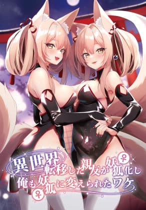 異世界に転移した親友が妖狐化し俺も妖狐に変えられたワケ