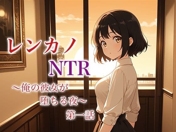 レンカノNTR 〜俺の彼女が堕ちる夜〜 第一話