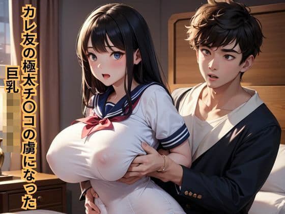 カレ友の極太チ〇コの虜になった巨乳女子〇生