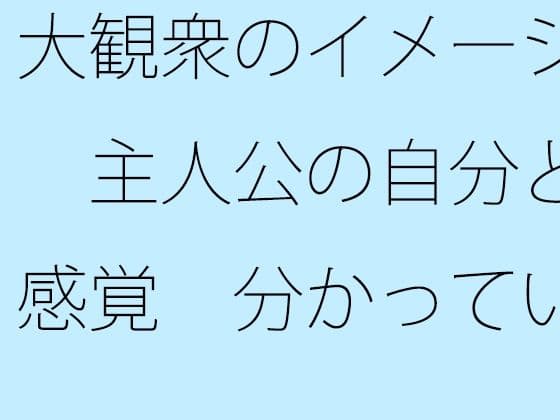 大観衆のイメージ  主人公の自分と感覚  分かっていてもいつも・・・日常の一コマ