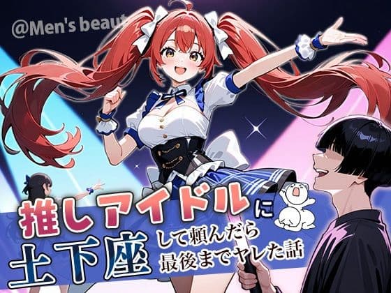推しアイドルに土下座して頼んだら最後までヤレた話
