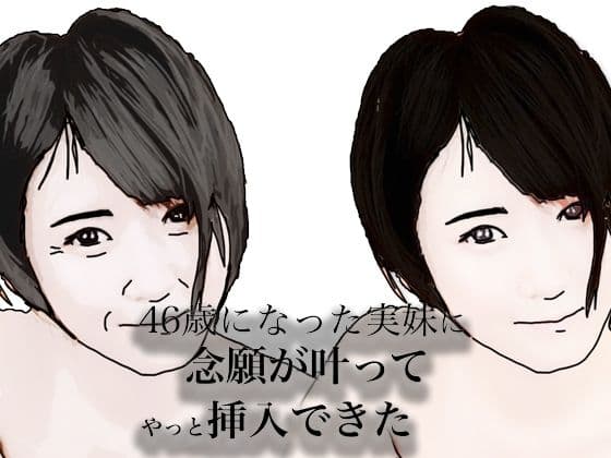 46歳になった実妹に念願かなってやっと挿入できた