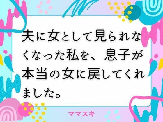 夫に女として見られなくなった私を、息子が本当の女に戻してくれました。