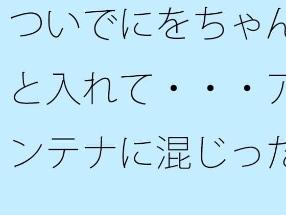ついでにをちゃんと入れて・・・アンテナに混じった邪念を